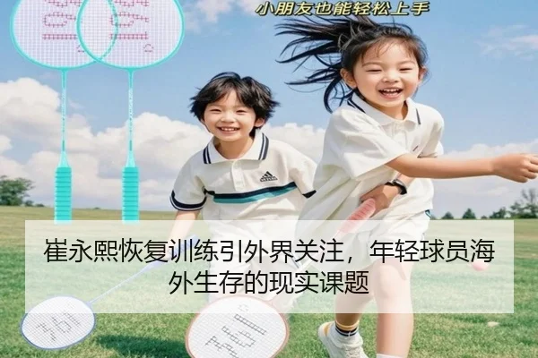崔永熙恢复训练引外界关注，年轻球员海外生存的现实课题